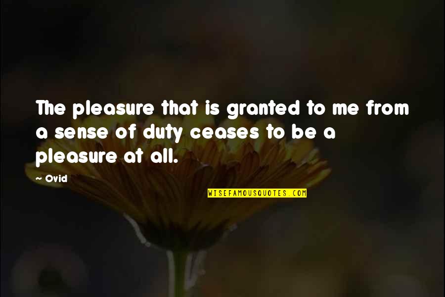 Ceases Quotes By Ovid: The pleasure that is granted to me from