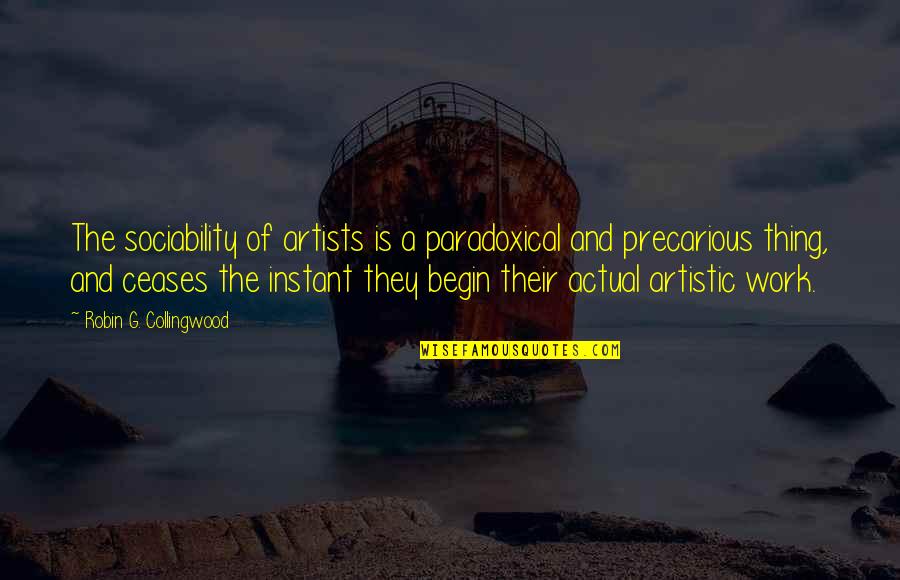 Ceases Quotes By Robin G. Collingwood: The sociability of artists is a paradoxical and
