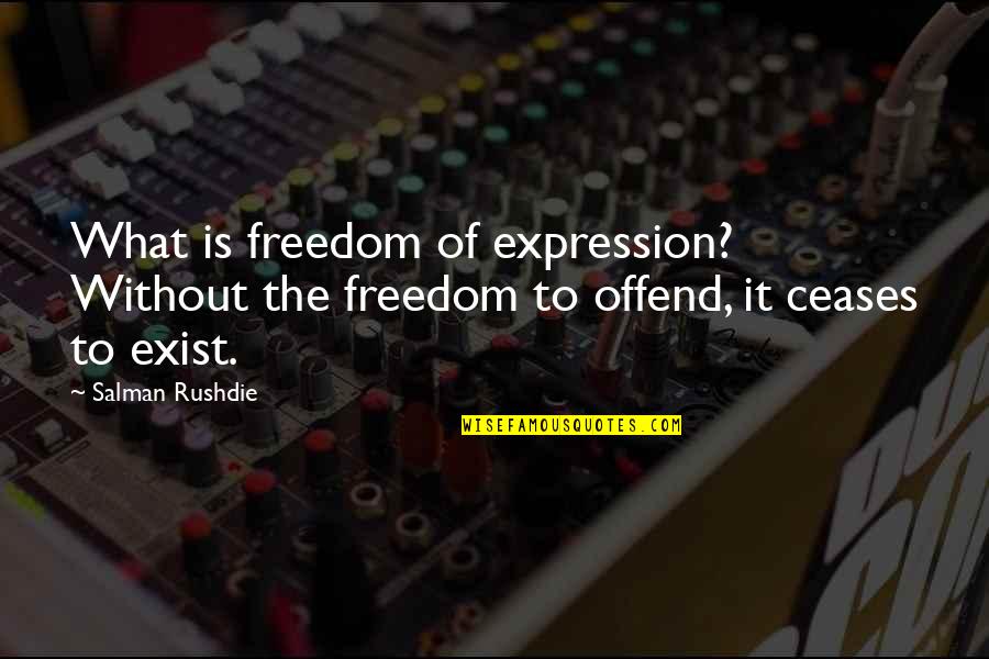 Ceases Quotes By Salman Rushdie: What is freedom of expression? Without the freedom
