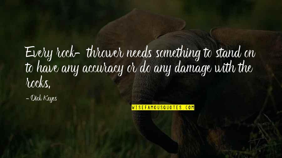Ceases To Amaze Quotes By Dick Keyes: Every rock-thrower needs something to stand on to