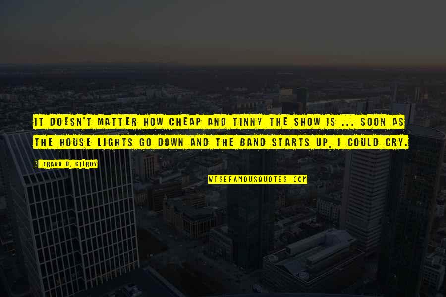 Ceases To Amaze Quotes By Frank D. Gilroy: It doesn't matter how cheap and tinny the