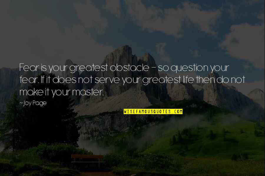 Ceases To Amaze Quotes By Joy Page: Fear is your greatest obstacle - so question