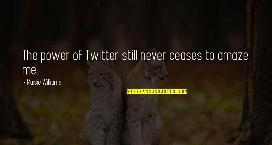 Ceases To Amaze Quotes By Maisie Williams: The power of Twitter still never ceases to