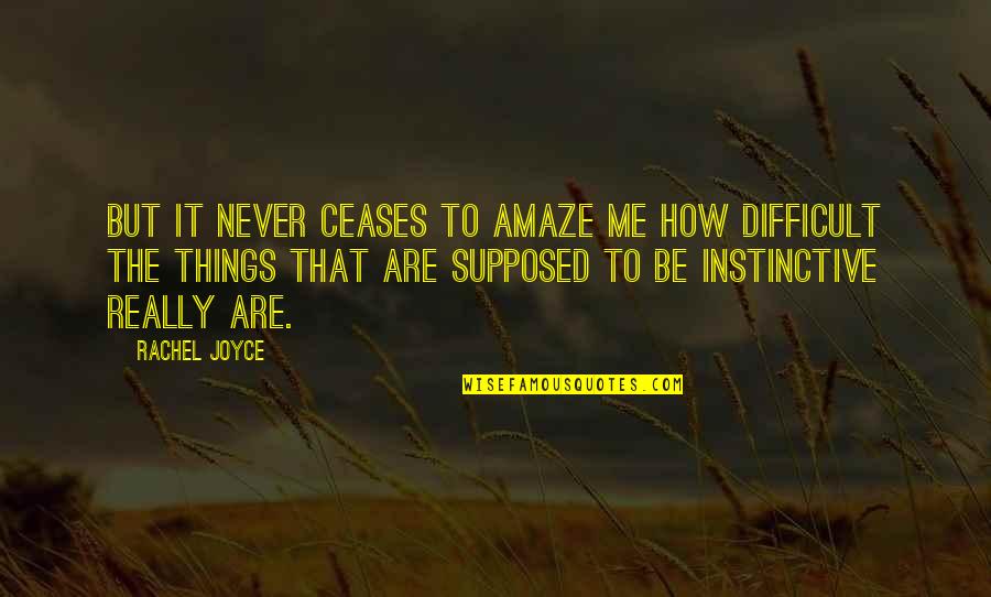 Ceases To Amaze Quotes By Rachel Joyce: But it never ceases to amaze me how