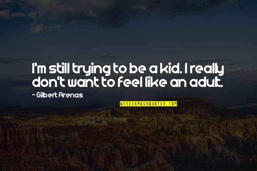 Ceasession Quotes By Gilbert Arenas: I'm still trying to be a kid. I