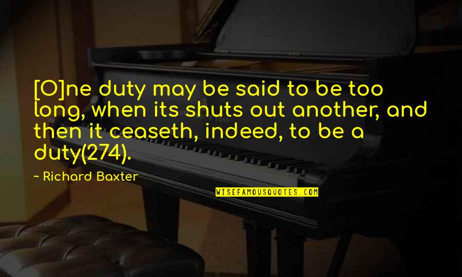 Ceaseth Quotes By Richard Baxter: [O]ne duty may be said to be too