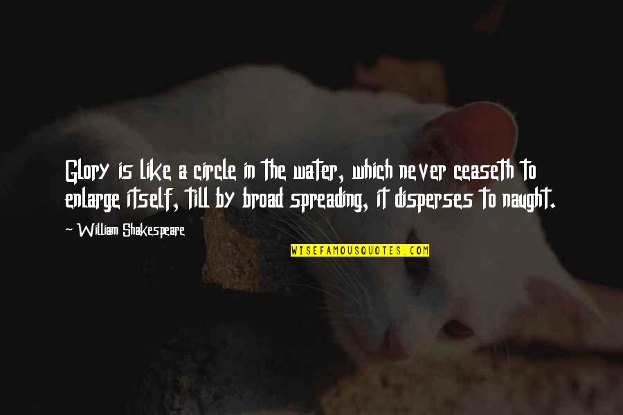 Ceaseth Quotes By William Shakespeare: Glory is like a circle in the water, Ceaseth Quotes By William Shakespeare: Glory is like a circle in the water,