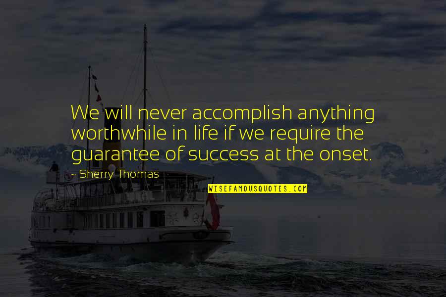 Ceasing The Opportunity Quotes By Sherry Thomas: We will never accomplish anything worthwhile in life