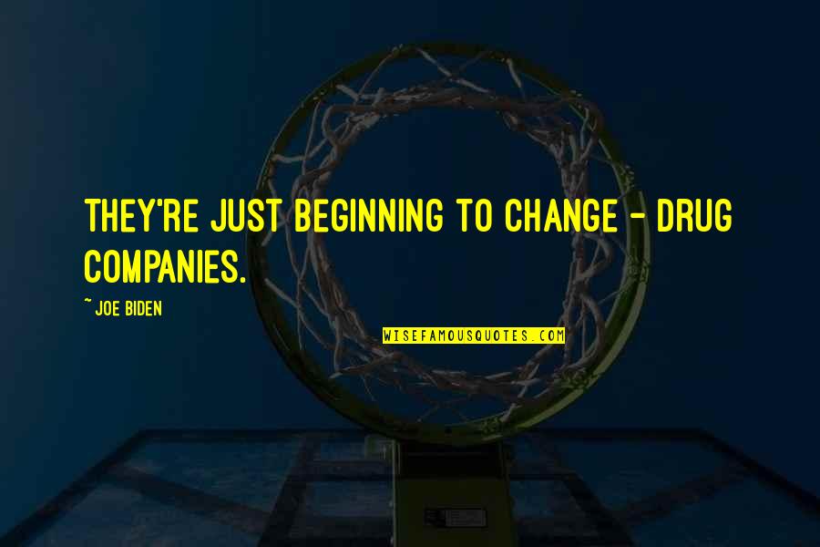Ceaster Quotes By Joe Biden: They're just beginning to change - Drug companies.