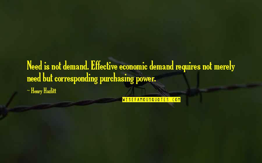 Ceasul In Limba Quotes By Henry Hazlitt: Need is not demand. Effective economic demand requires