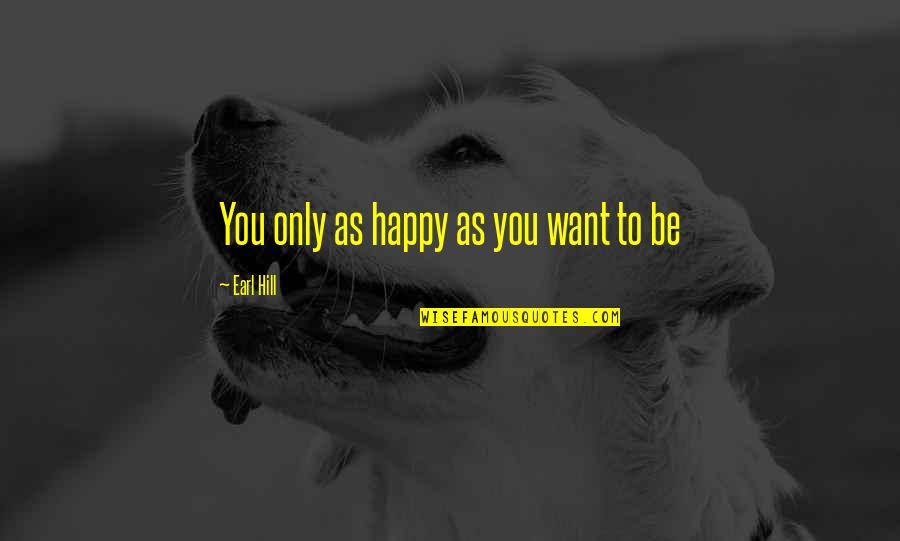 Ceasul Solar Quotes By Earl Hill: You only as happy as you want to Ceasul Solar Quotes By Earl Hill: You only as happy as you want to