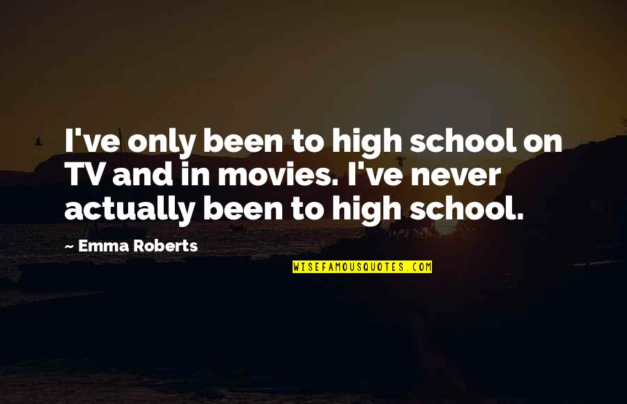 Ceasul Solar Quotes By Emma Roberts: I've only been to high school on TV Ceasul Solar Quotes By Emma Roberts: I've only been to high school on TV