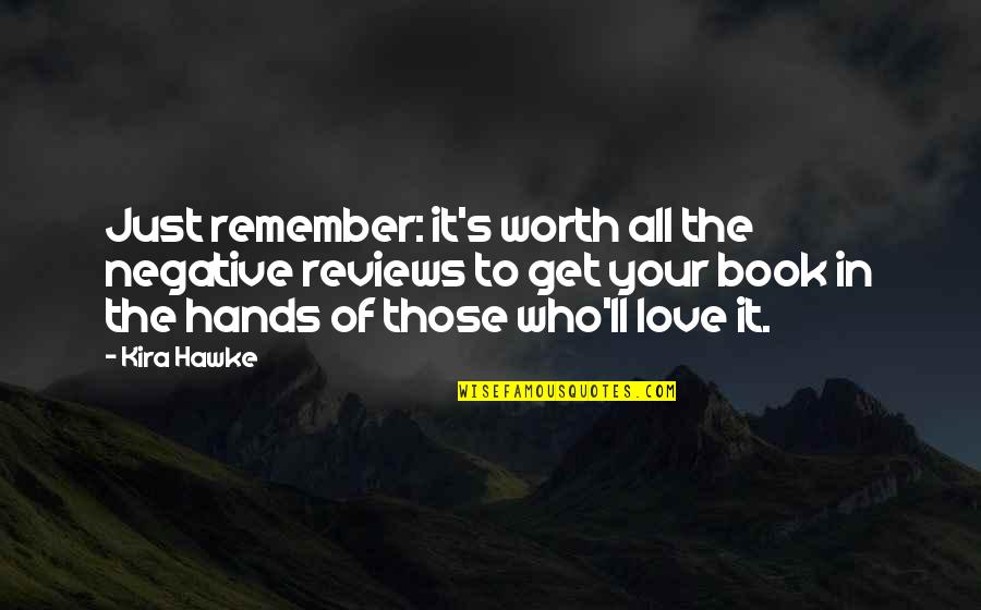 Ceasul Solar Quotes By Kira Hawke: Just remember: it's worth all the negative reviews Ceasul Solar Quotes By Kira Hawke: Just remember: it's worth all the negative reviews