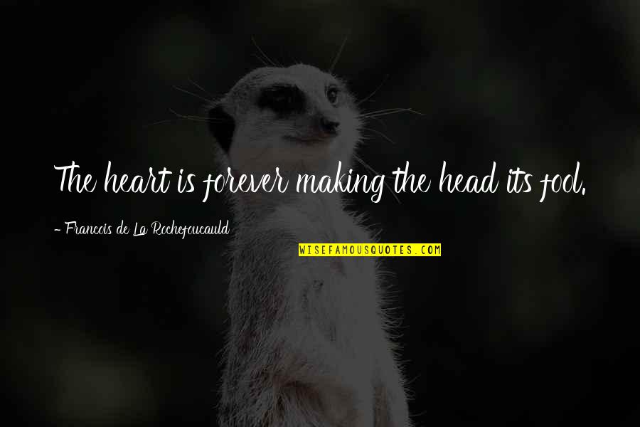 Ceata Pe Quotes By Francois De La Rochefoucauld: The heart is forever making the head its