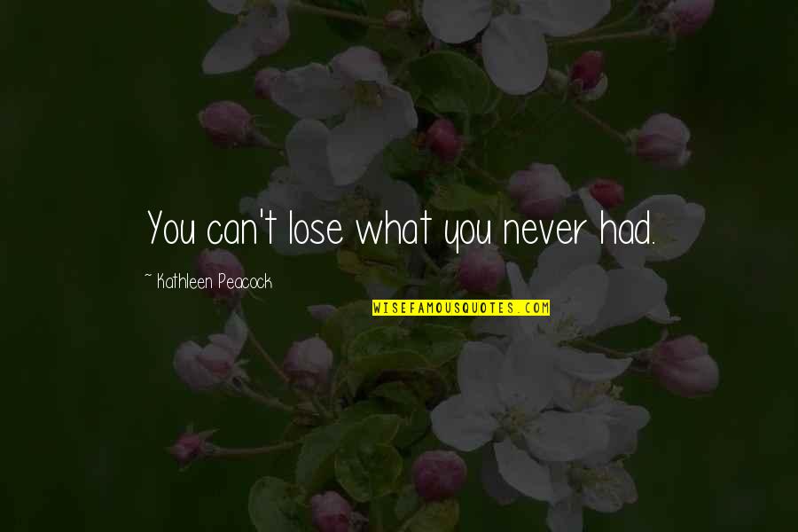 Ceata Pe Quotes By Kathleen Peacock: You can't lose what you never had.