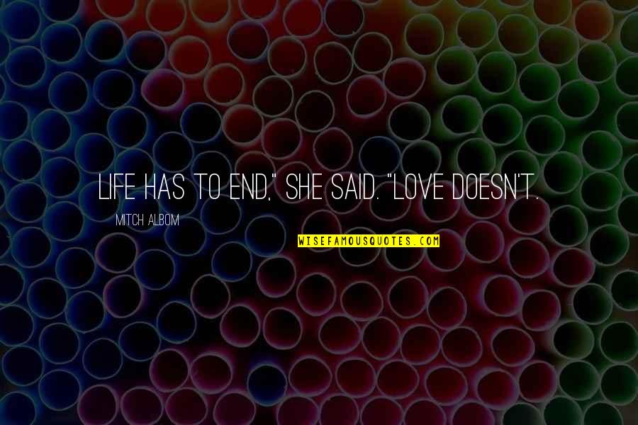 Ceates Quotes By Mitch Albom: Life has to end," she said. "Love doesn't.