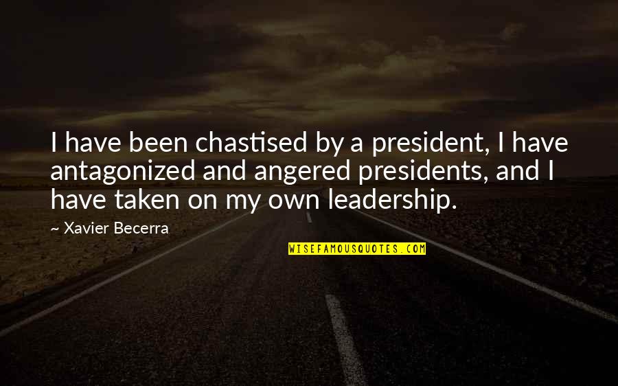 Ceativity Quotes By Xavier Becerra: I have been chastised by a president, I