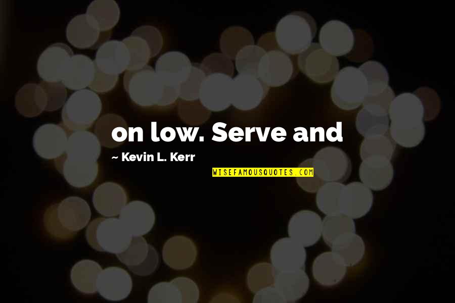 Ceau Escu On Balcony Quotes By Kevin L. Kerr: on low. Serve and Ceau Escu On Balcony Quotes By Kevin L. Kerr: on low. Serve and