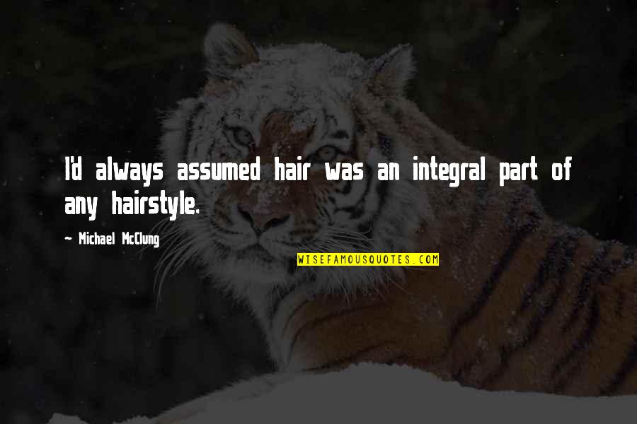 Ceau Escu On Balcony Quotes By Michael McClung: I'd always assumed hair was an integral part Ceau Escu On Balcony Quotes By Michael McClung: I'd always assumed hair was an integral part
