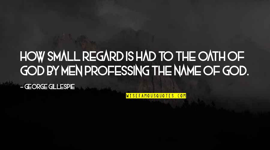 Ceaun De Tuci Quotes By George Gillespie: How small regard is had to the oath
