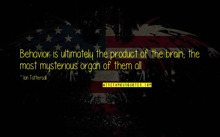 Ceaun De Tuci Quotes By Ian Tattersall: Behavior is ultimately the product of the brain, Ceaun De Tuci Quotes By Ian Tattersall: Behavior is ultimately the product of the brain,