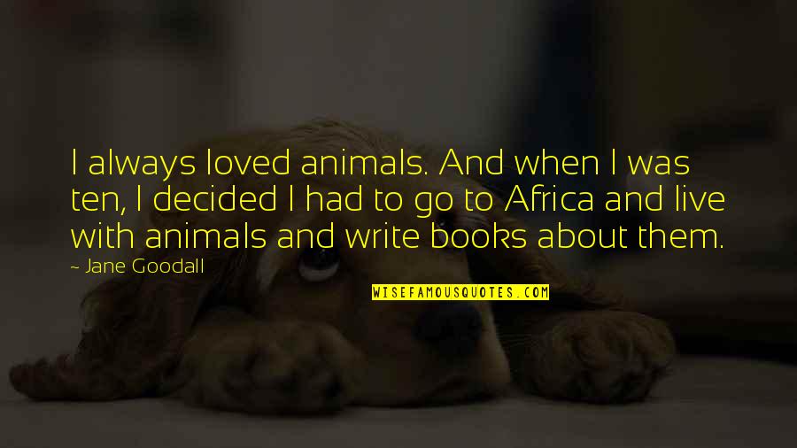 Ceaun De Tuci Quotes By Jane Goodall: I always loved animals. And when I was Ceaun De Tuci Quotes By Jane Goodall: I always loved animals. And when I was