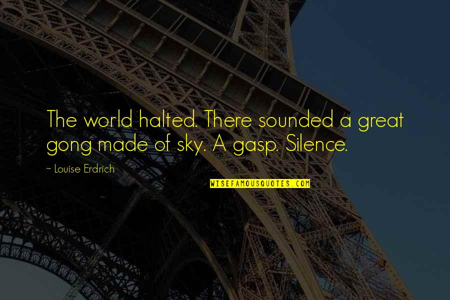 Ceaun De Tuci Quotes By Louise Erdrich: The world halted. There sounded a great gong