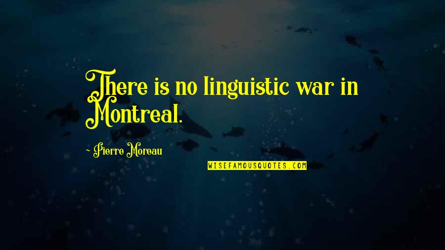 Ceaun De Tuci Quotes By Pierre Moreau: There is no linguistic war in Montreal. Ceaun De Tuci Quotes By Pierre Moreau: There is no linguistic war in Montreal.