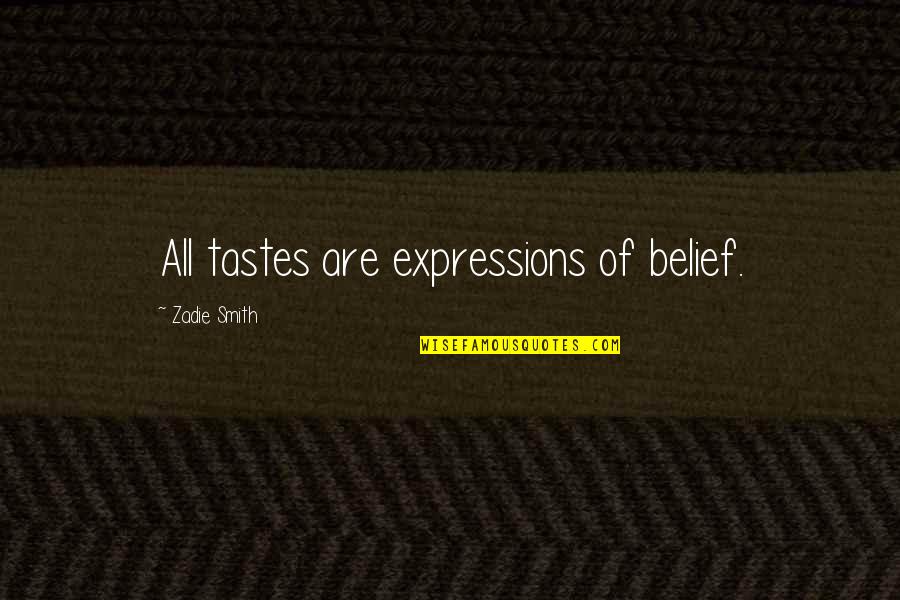 Ceaun De Tuci Quotes By Zadie Smith: All tastes are expressions of belief. Ceaun De Tuci Quotes By Zadie Smith: All tastes are expressions of belief.