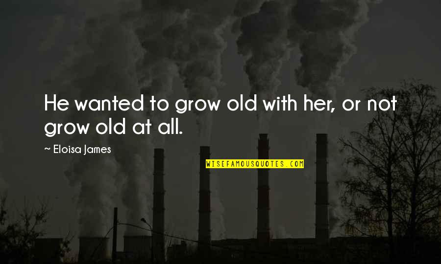Ceausescu Palace Quotes By Eloisa James: He wanted to grow old with her, or Ceausescu Palace Quotes By Eloisa James: He wanted to grow old with her, or