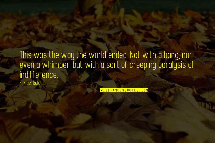 Ceausescu Palace Quotes By Nigel Balchin: This was the way the world ended. Not Ceausescu Palace Quotes By Nigel Balchin: This was the way the world ended. Not