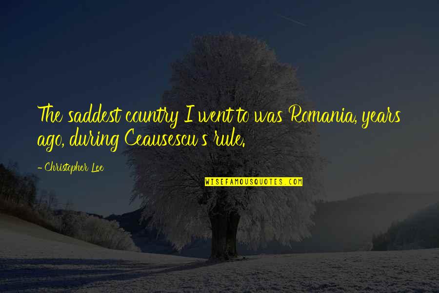 Ceausescu's Quotes By Christopher Lee: The saddest country I went to was Romania,