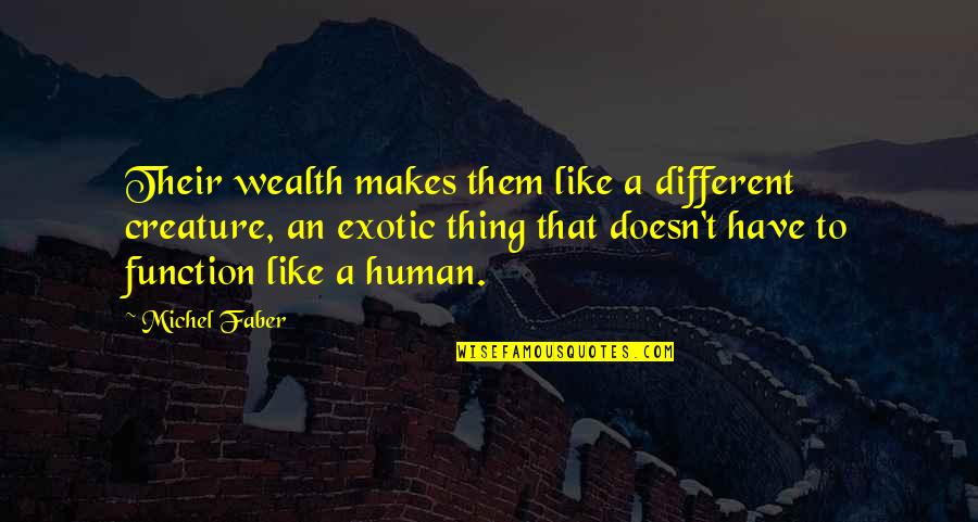 Cebada Definicion Quotes By Michel Faber: Their wealth makes them like a different creature, Cebada Definicion Quotes By Michel Faber: Their wealth makes them like a different creature,