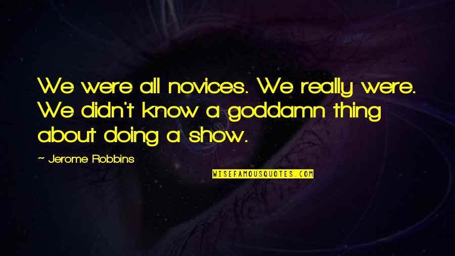 Cebada Perla Quotes By Jerome Robbins: We were all novices. We really were. We Cebada Perla Quotes By Jerome Robbins: We were all novices. We really were. We