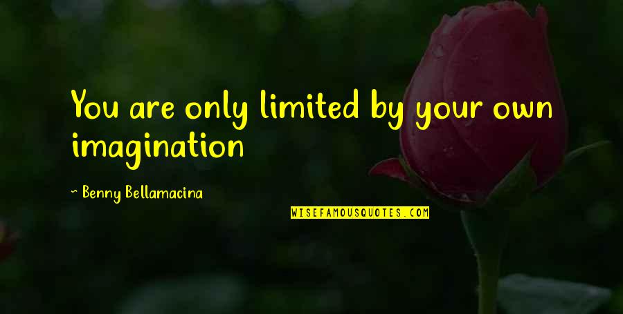 Cebenoyan Et Al Quotes By Benny Bellamacina: You are only limited by your own imagination Cebenoyan Et Al Quotes By Benny Bellamacina: You are only limited by your own imagination