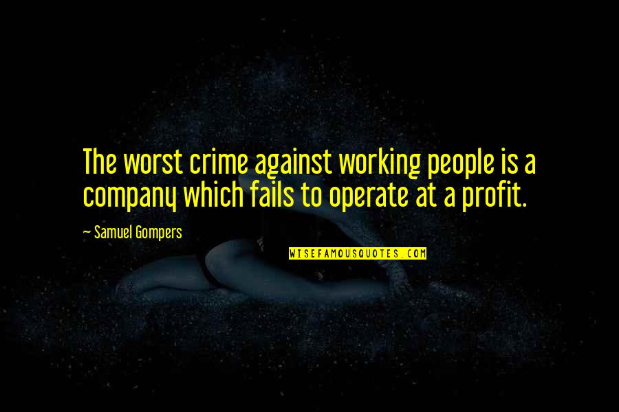 Ceberano Effect Quotes By Samuel Gompers: The worst crime against working people is a