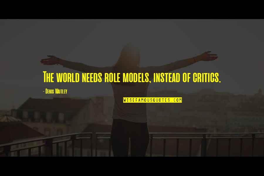 Cebes Escola Quotes By Denis Waitley: The world needs role models, instead of critics.