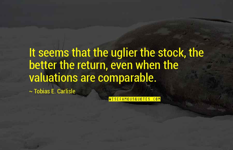 Cebimdeki Quotes By Tobias E. Carlisle: It seems that the uglier the stock, the Cebimdeki Quotes By Tobias E. Carlisle: It seems that the uglier the stock, the