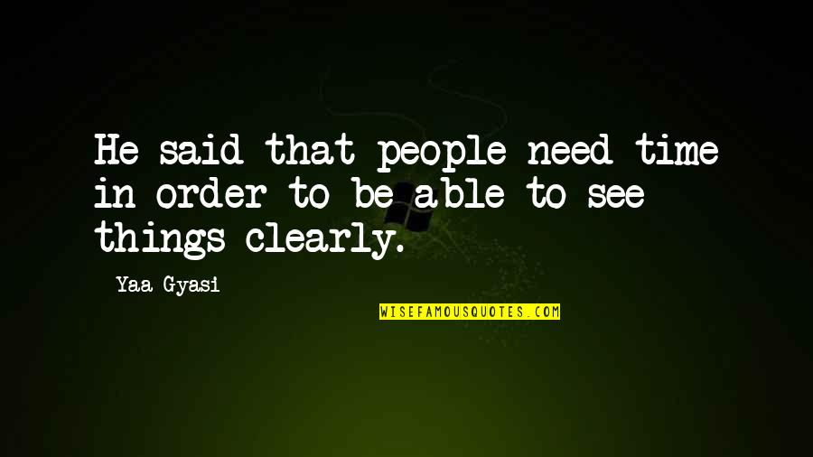 Cebini 28 Quotes By Yaa Gyasi: He said that people need time in order