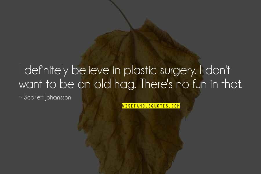 Cebinin Quotes By Scarlett Johansson: I definitely believe in plastic surgery. I don't Cebinin Quotes By Scarlett Johansson: I definitely believe in plastic surgery. I don't