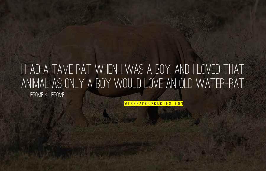 Cebir Ne Quotes By Jerome K. Jerome: I had a tame rat when I was Cebir Ne Quotes By Jerome K. Jerome: I had a tame rat when I was
