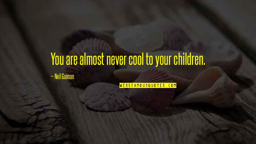 Cebo Manyaapelo Quotes By Neil Gaiman: You are almost never cool to your children. Cebo Manyaapelo Quotes By Neil Gaiman: You are almost never cool to your children.