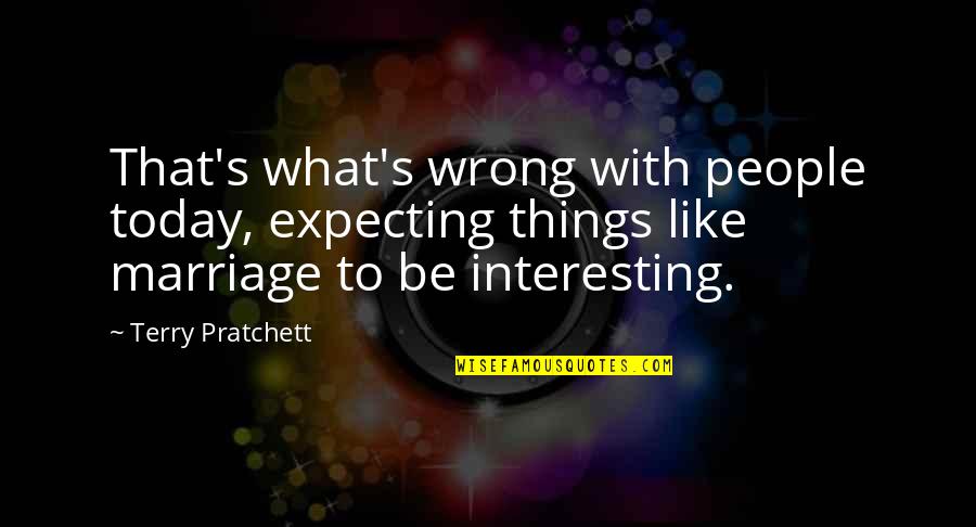 Cebollas Curtidas Quotes By Terry Pratchett: That's what's wrong with people today, expecting things Cebollas Curtidas Quotes By Terry Pratchett: That's what's wrong with people today, expecting things