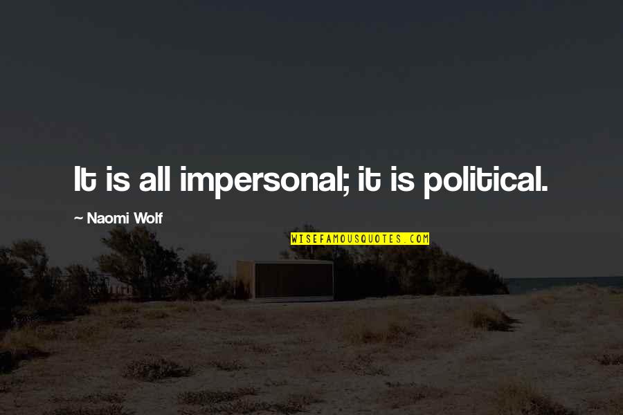 Cebos En Quotes By Naomi Wolf: It is all impersonal; it is political. Cebos En Quotes By Naomi Wolf: It is all impersonal; it is political.
