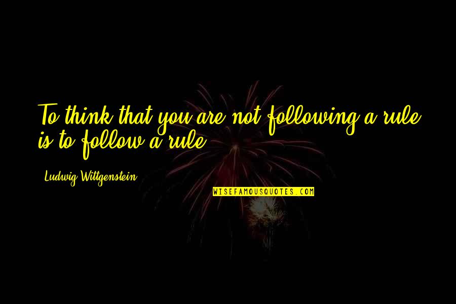 Cebra Animada Quotes By Ludwig Wittgenstein: To think that you are not following a Cebra Animada Quotes By Ludwig Wittgenstein: To think that you are not following a