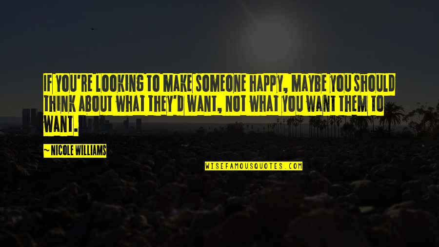 Cebra Animada Quotes By Nicole Williams: If you're looking to make someone happy, maybe Cebra Animada Quotes By Nicole Williams: If you're looking to make someone happy, maybe