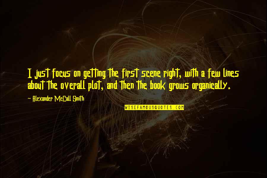 Cebron Russ Quotes By Alexander McCall Smith: I just focus on getting the first scene Cebron Russ Quotes By Alexander McCall Smith: I just focus on getting the first scene