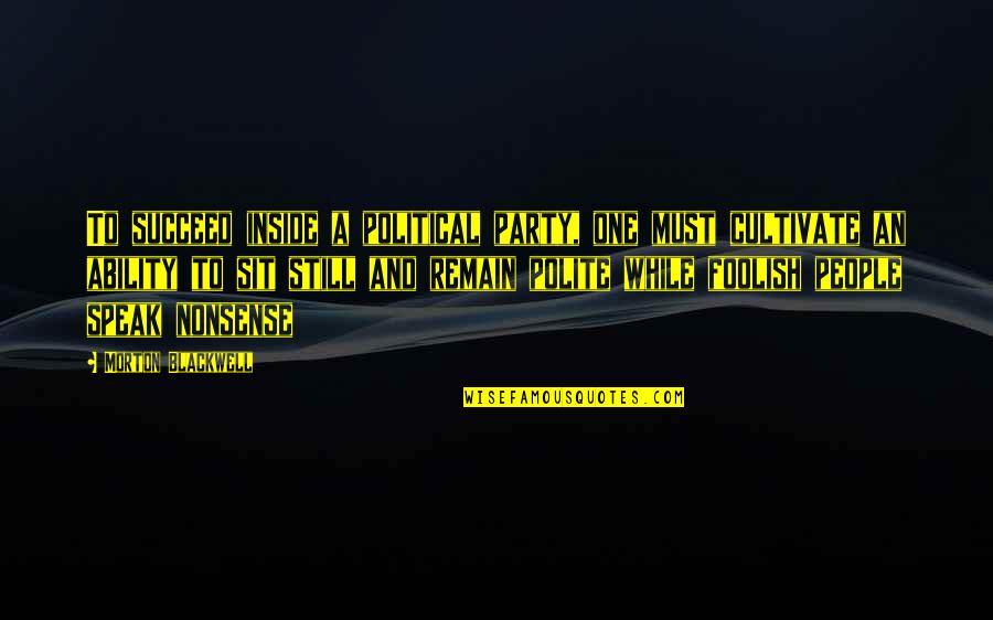 Cebron Russ Quotes By Morton Blackwell: To succeed inside a political party, one must Cebron Russ Quotes By Morton Blackwell: To succeed inside a political party, one must