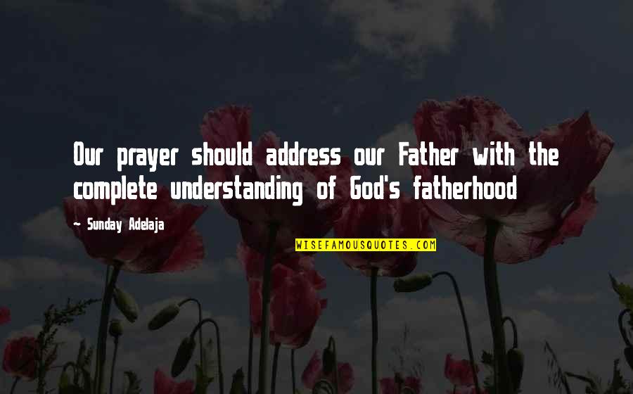 Cebron Russ Quotes By Sunday Adelaja: Our prayer should address our Father with the Cebron Russ Quotes By Sunday Adelaja: Our prayer should address our Father with the