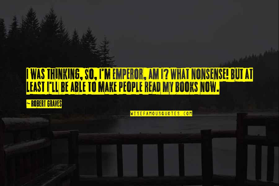 Cebu Travel Quotes By Robert Graves: I was thinking, So, I'm Emperor, am I?